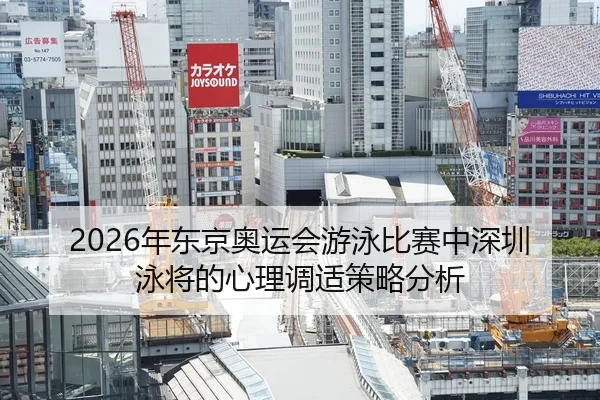 2026年东京奥运会游泳比赛中深圳泳将的心理调适策略分析